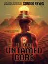 To Our Untamed Core